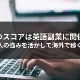 TOEICスコアは英語副業に関係ない。日本人の強みを生かして海外で稼ぐ方法
