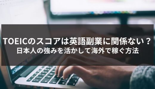 TOEICスコアは英語副業に関係ない。日本人の強みを生かして海外で稼ぐ方法